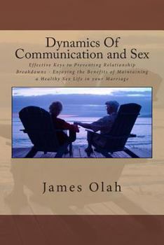 Paperback Dynamics Of Communication and Sex: Effective Keys to Preventing Relationship Breakdowns - Enjoying the Benefits of Maintaining a Healthy Sex Life in y Book