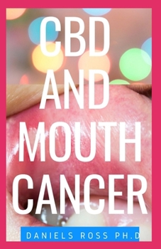 CBD and Mouth Cancer: Suitable Guide on Using Cbd OIl to Heal and Prevent Mouth Cancer Disease