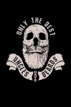 ONLY THE BEST UNCLES HAVE BEARDS: 6x9 inches blank notebook, 120 Pages, Composition Book and Journal, funny gift for your uncle at the next family party
