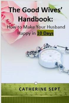 Paperback The Good Wives' Handbook: How to make your Husband Happy in 10 days or less Book