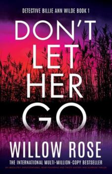 Don't Let Her Go: An absolutely unputdownable, heart-pounding and twisty mystery and suspense thriller (Detective Billie Ann Wilde)