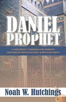 Paperback Daniel the Prophet: A Comprehensive Examination of the Prophecies Concerning the Historical and Future Gentile World Empires Book