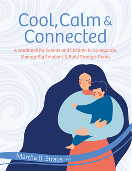 Paperback Cool, Calm & Connected: A Workbook for Parents and Children to Co-Regulate, Manage Big Emotions & Build Stronger Bonds Book