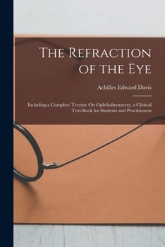 Paperback The Refraction of the Eye: Including a Complete Treatise On Ophthalmometry; a Clinical Text-Book for Students and Practitioners Book