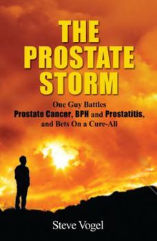 Paperback The Prostate Storm: One Guy Battles Prostate Cancer, BPH and Prostatitis, and Bets On a Cure-All Book