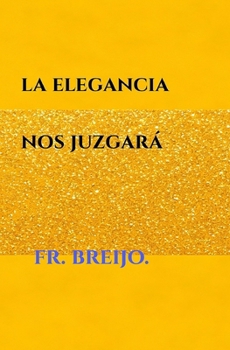 LA ELEGANCIA NOS JUZGARÁ: (Relato barroco de muebles robados, caballeros melancólicos y una ciudad en el espejo) (PARODIAS) (Spanish Edition)