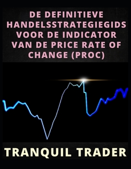 Paperback de Definitieve Handelsstrategiegids Voor de Indicator Van de Price Rate of Change (Proc) [Dutch] Book