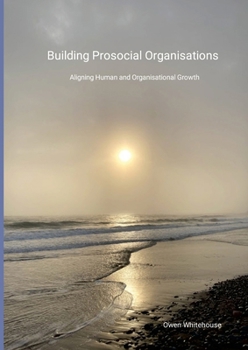 Paperback Building Prosocial Organisations: Aligning Human and Organisational Growth Book