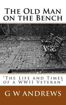 Paperback The Old Man on the Bench: "The Life and Times of a WWII Veteran" Book