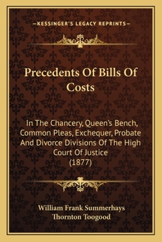 Precedents Of Bills Of Costs: In The Chancery, Queen's Bench, Common Pleas, Exchequer, Probate And Divorce Divisions Of The High Court Of Justice