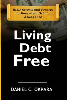 Paperback Living Debt Free: Bible Secrets and Prayers to Move From Debt to Abundance Book