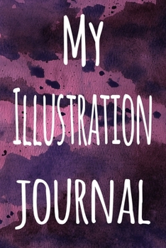 Paperback My Illustration Journal: The perfect gift for the artist in your life - 119 page lined journal! Book