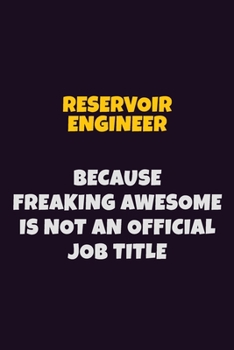 Paperback Reservoir Engineer, Because Freaking Awesome Is Not An Official Job Title: 6X9 Career Pride Notebook Unlined 120 pages Writing Journal Book