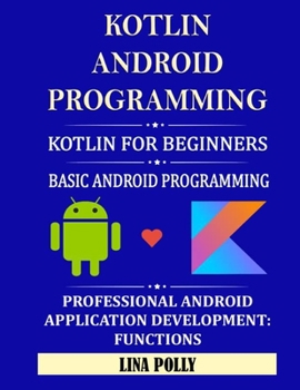 Kotlin & Android Programming: Kotlin For Beginners: Basic Android Programming: Professional Android Application Development: Functions