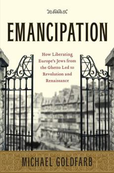Hardcover Emancipation: How Liberating Europe's Jews from the Ghetto Led to Revolution and Renaissance Book