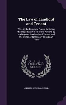 Hardcover The Law of Landlord and Tenant: With All the Requisite Forms, Including the Pleadings in the Several Actions by and Against Landlord and Tenant, and t Book