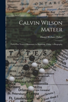 Paperback Calvin Wilson Mateer: Forty-five Years a Missionary in Shantung, China: a Biography Book