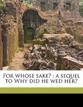 For whose sake?: a sequel to Why did he wed her?