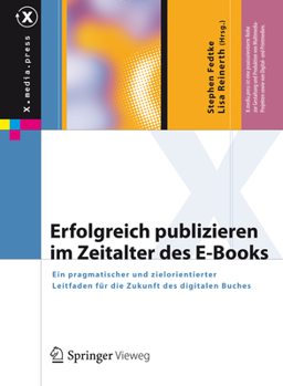 Erfolgreich Publizieren im Zeitalter des E-Books: Ein pragmatischer und zielorientierter Leitfaden für die Zukunft des digitalen Buches