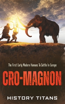 Hardcover Cro-Magnon: The First Early Modern Humans to Settle in Europe Book