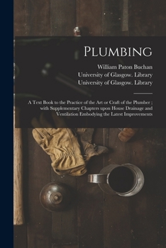 Paperback Plumbing [electronic Resource]: a Text Book to the Practice of the Art or Craft of the Plumber; With Supplementary Chapters Upon House Drainage and Ve Book