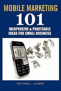 Paperback Mobile Marketing: 101 Inexpensive & Profitable Ideas for Small Business Book