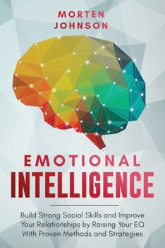Paperback Emotional Intelligence: Build Strong Social Skills and Improve Your Relationships by Raising your EQ With Proven Methods and Strategies Book