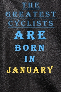 THE GREATEST CYCLISTS ARE BORN IN JANUARY: This is the Good quality notebook and inexpensive birthday gift for ladies to doodle,Journal Notebook For ... Lined Notebook / Journal for january Birthday