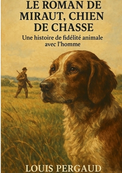 Le roman de Miraut, Chien de chasse: Une histoire de fidélité animale avec l'homme (French Edition)