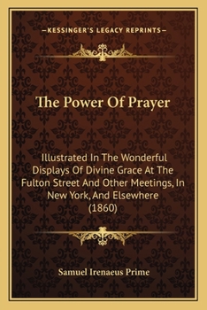 Paperback The Power Of Prayer: Illustrated In The Wonderful Displays Of Divine Grace At The Fulton Street And Other Meetings, In New York, And Elsewh Book