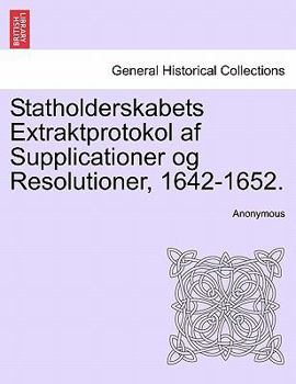 Paperback Statholderskabets Extraktprotokol AF Supplicationer Og Resolutioner, 1642-1652. [Danish] Book