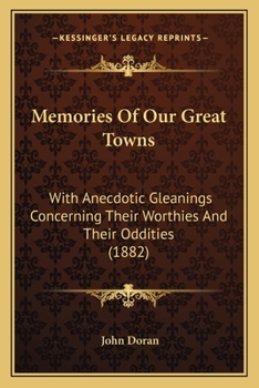 Paperback Memories Of Our Great Towns: With Anecdotic Gleanings Concerning Their Worthies And Their Oddities (1882) Book