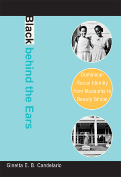 Paperback Black behind the Ears: Dominican Racial Identity from Museums to Beauty Shops Book