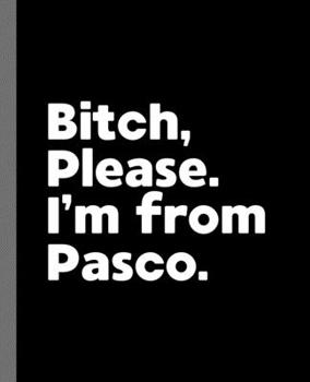 Paperback Bitch, Please. I'm From Pasco.: A Politically Incorrect Composition Book for a Native Pasco, Washington WA Resident Book