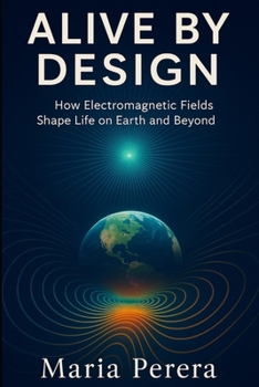 Paperback Alive by Design: The Hidden Language of Electromagnetic Life Book