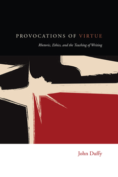 Paperback Provocations of Virtue: Rhetoric, Ethics, and the Teaching of Writing Book
