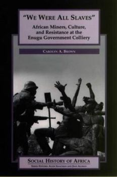 Paperback We Were All Slaves: African Miners, Culture, and Resistance at the Enugu Government Colliery, Nigeria (Social History of Africa) Book