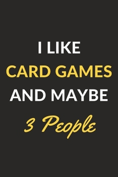 I Like Card Games And Maybe 3 People: Card Games Journal Notebook to Write Down Things, Take Notes, Record Plans or Keep Track of Habits (6" x 9" - 120 Pages)