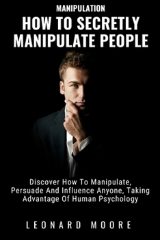 Paperback How to Secretly Manipulate People: Discover How to Manipulate, Persuade and Influence Anyone, Taking Advantage of Human Psychology Book