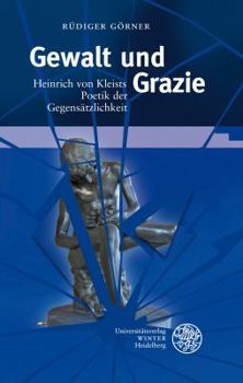 Hardcover Gewalt Und Grazie: Heinrich Von Kleists Poetik Der Gegensatzlichkeit [German] Book