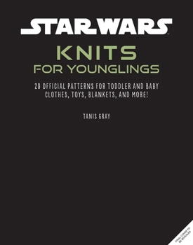 Star Wars: Knits for Younglings: 20 Official Patterns for Toddler and Baby Clothes, Toys, Blankets, and More!