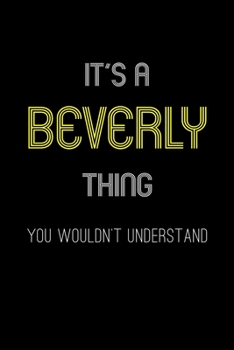 It's A Beverly Thing, You Wouldn't Understand: Personalized Notebook Journal With Name Blank Lined Customized Diary Logbook Gifts