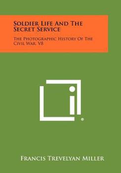 Paperback Soldier Life And The Secret Service: The Photographic History Of The Civil War, V8 Book