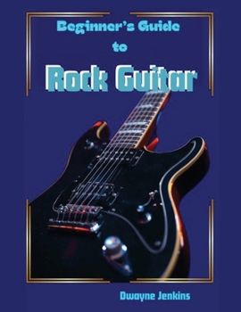Paperback Beginner's Guide To Rock Guitar: In theory & Practice, Photos, Diagrams, Notation, Exercises, and Learning Assessments Book