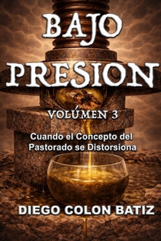 Bajo Presión Volumen 3: Cuando el Concepto del Pastorado se Distorsiona (Spanish Edition)