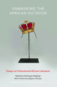 Hardcover Unmasking the African Dictator: Essays on Postcolonial African Literature Volume 46 Book