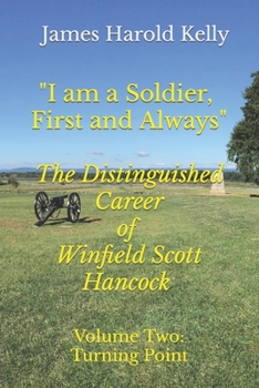 Paperback "I am a Soldier, First and Always": The Distinguished Career of Winfield Scott Hancock Volume II: Turning Point Book