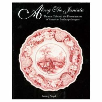 Paperback Along the Juniata: Thomas Cole and the Dissemination of American Landscape Imagery Book