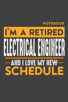 Paperback Notebook ELECTRICAL ENGINEER: I'm a retired ELECTRICAL ENGINEER and I love my new Schedule - 120 LINED Pages - 6" x 9" - Retirement Journal Book