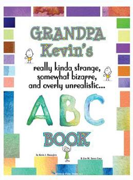 Hardcover Grandpa Kevin's... ABC Book: really Kinda Strange, Somewhat Bizarre, and Overly Unrealistic... Book